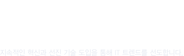 Make a Difference with High quality Solution 지속적인 혁신과 선진 기술 도입을 통해 IT 트렌드를 선도합니다.